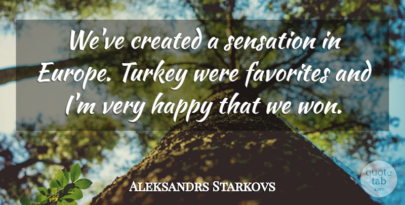 Aleksandrs Starkovs Quote About Created, Favorites, Happy, Sensation, Turkey: Weve Created A Sensation In...