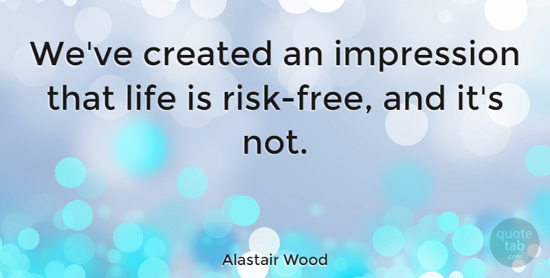 Alastair Wood Quote About American Journalist, Life: Weve Created An Impression That...
