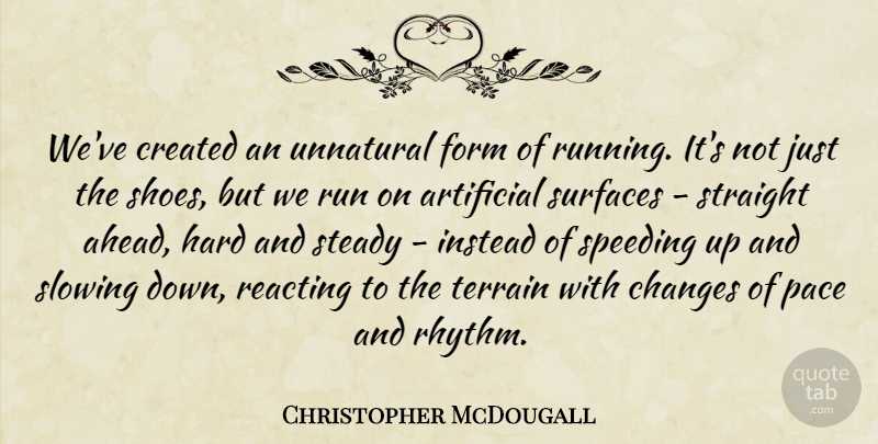Christopher McDougall Quote About Running, Shoes, Pace: Weve Created An Unnatural Form...