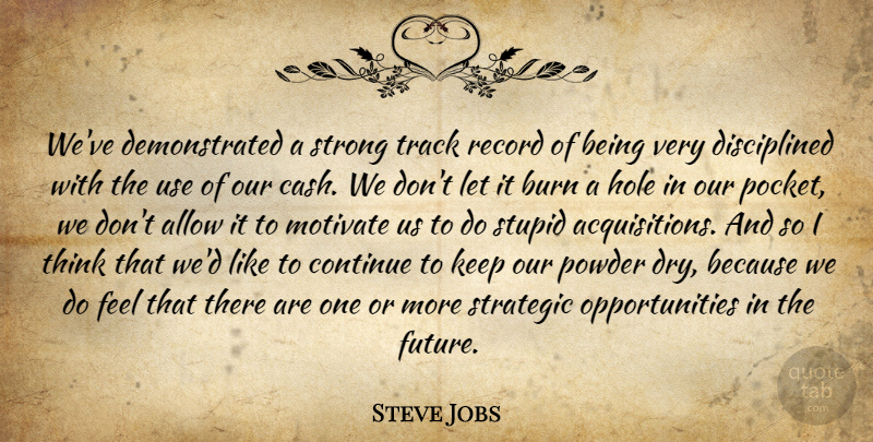 Steve Jobs Quote About Strong, Stupid, Opportunity: Weve Demonstrated A Strong Track...