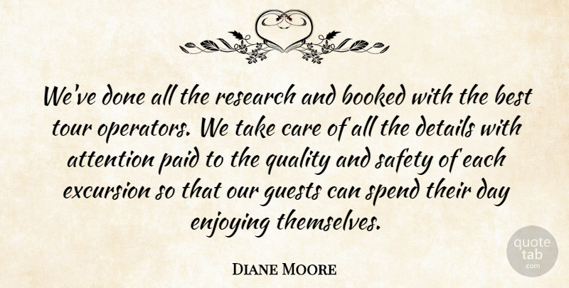Diane Moore Quote About Attention, Best, Booked, Care, Details: Weve Done All The Research...