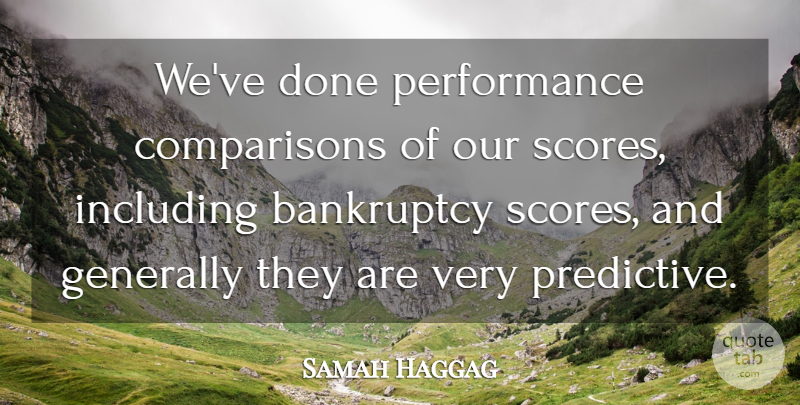 Samah Haggag Quote About Bankruptcy, Generally, Including, Performance: Weve Done Performance Comparisons Of...