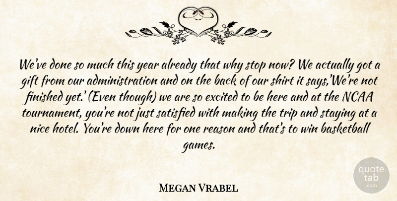 Megan Vrabel Quote About Basketball, Excited, Finished, Gift, Ncaa: Weve Done So Much This...