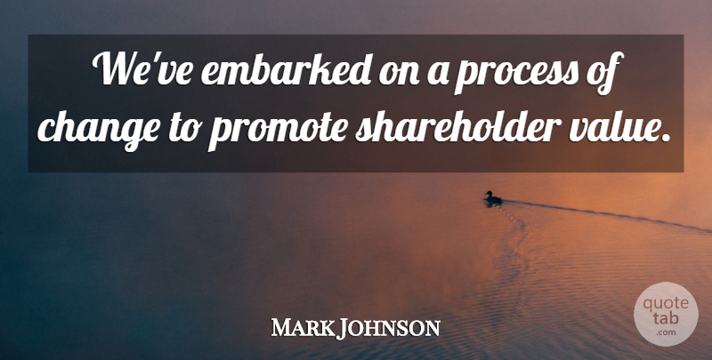 Mark Johnson Quote About Change, Embarked, Process, Promote: Weve Embarked On A Process...