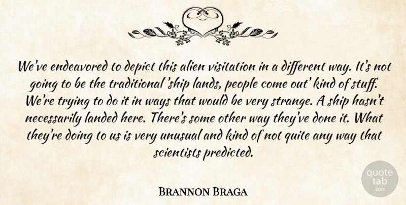 Brannon Braga Quote About Alien, Depict, Landed, People, Quite: Weve Endeavored To Depict This...