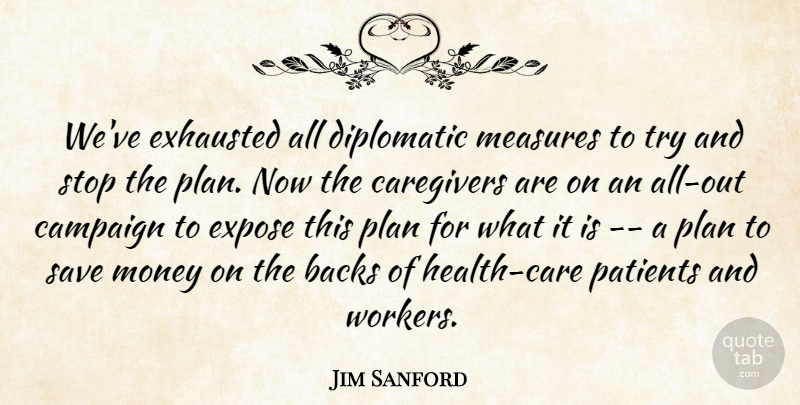 Jim Sanford Quote About Backs, Campaign, Diplomatic, Exhausted, Expose: Weve Exhausted All Diplomatic Measures...