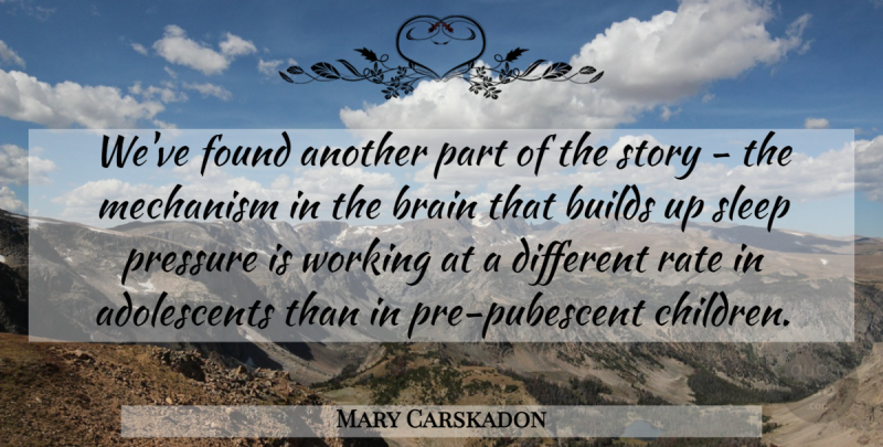 Mary Carskadon Quote About Brain, Builds, Found, Mechanism, Pressure: Weve Found Another Part Of...