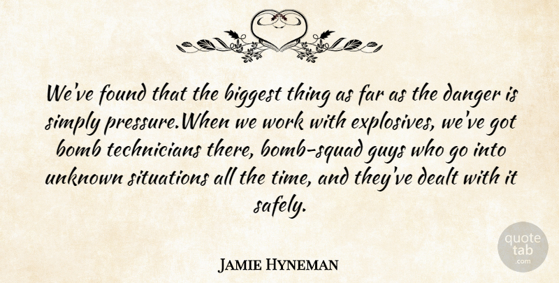 Jamie Hyneman Quote About Squad, Guy, Pressure: Weve Found That The Biggest...