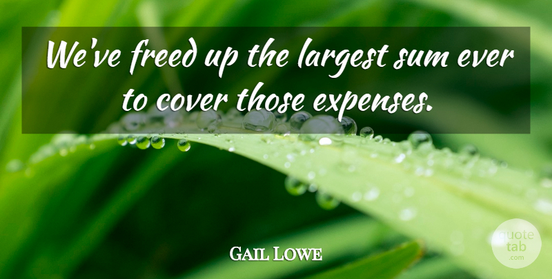 Gail Lowe Quote About Cover, Freed, Largest, Sum: Weve Freed Up The Largest...