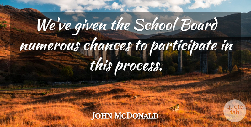John McDonald Quote About Board, Chances, Given, Numerous, School: Weve Given The School Board...