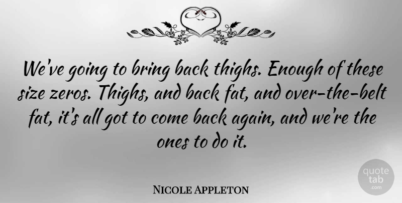 Nicole Appleton Quote About Size, Enough, Fats: Weve Going To Bring Back...
