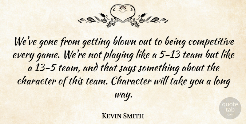 Kevin Smith Quote About Blown, Character, Gone, Playing, Says: Weve Gone From Getting Blown...