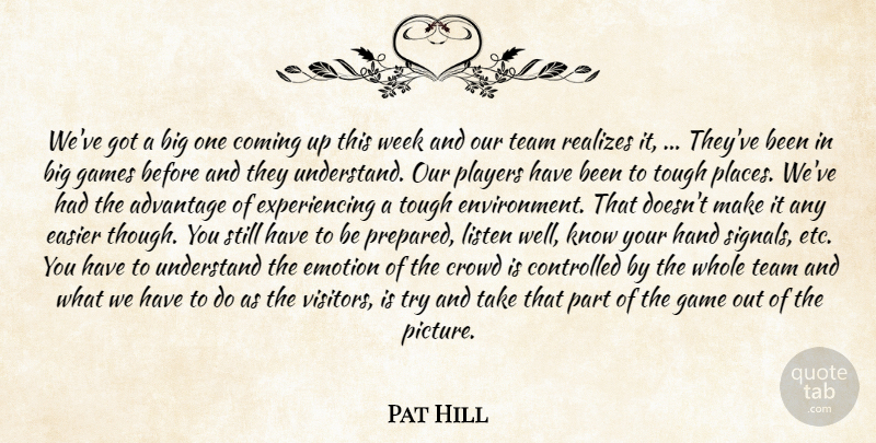Pat Hill Quote About Advantage, Coming, Controlled, Crowd, Easier: Weve Got A Big One...