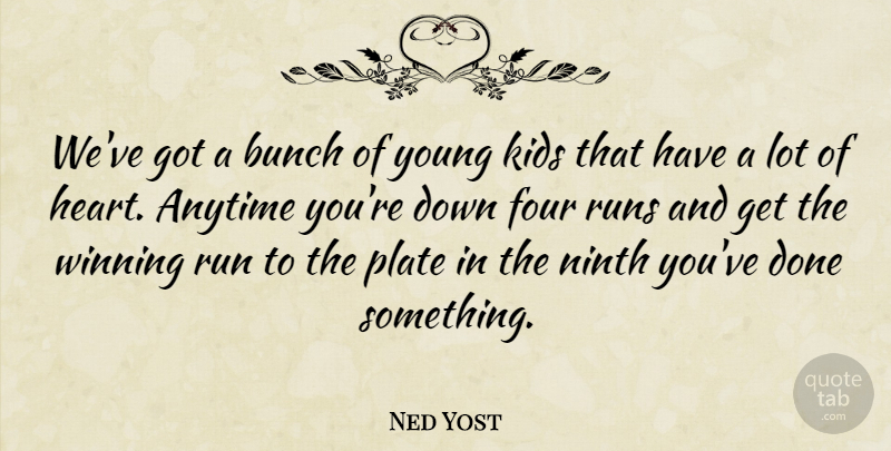 Ned Yost Quote About Anytime, Bunch, Four, Kids, Ninth: Weve Got A Bunch Of...