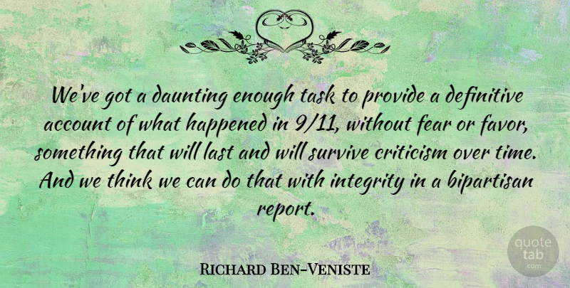 Richard Ben-Veniste Quote About Account, Bipartisan, Criticism, Daunting, Definitive: Weve Got A Daunting Enough...