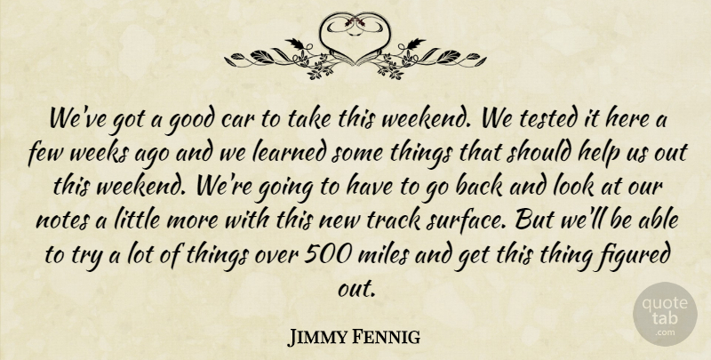 Jimmy Fennig Quote About Car, Few, Figured, Good, Help: Weve Got A Good Car...