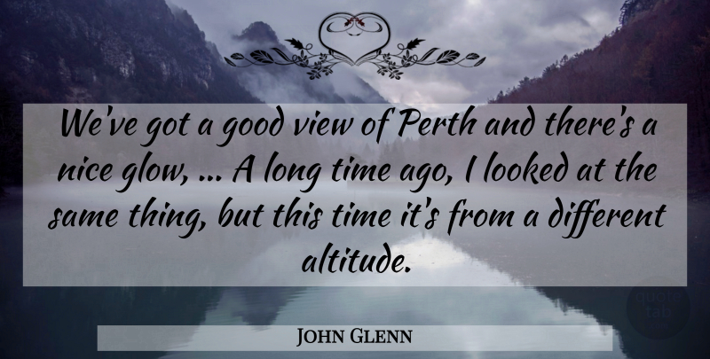 John Glenn Quote About Good, Looked, Nice, Time, View: Weve Got A Good View...