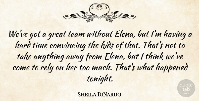 Sheila DiNardo Quote About Convincing, Great, Happened, Hard, Kids: Weve Got A Great Team...
