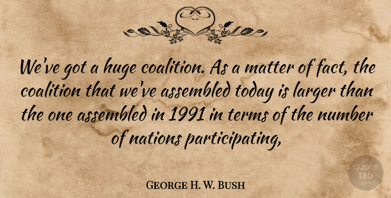 George H. W. Bush Quote About Coalition, Huge, Larger, Matter, Nations: Weve Got A Huge Coalition...