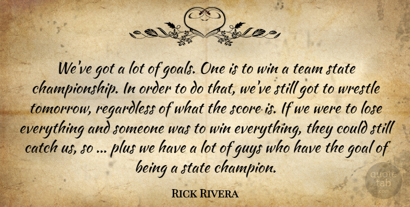 Rick Rivera Quote About Catch, Goal, Goals, Guys, Lose: Weve Got A Lot Of...