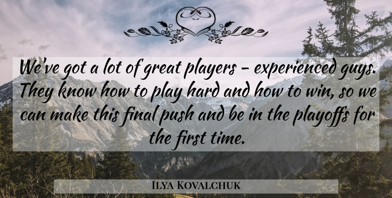Ilya Kovalchuk Quote About Final, Great, Hard, Players, Playoffs: Weve Got A Lot Of...