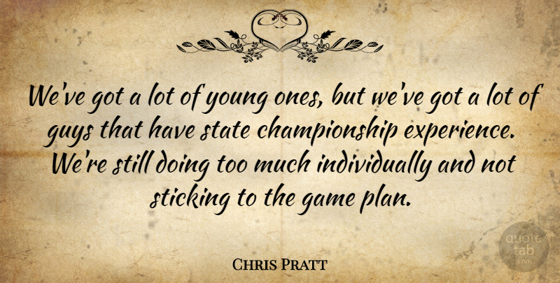 Chris Pratt Quote About Game, Guys, State, Sticking: Weve Got A Lot Of...