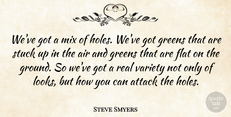 Steve Smyers Quote About Air, Attack, Flat, Greens, Mix: Weve Got A Mix Of...
