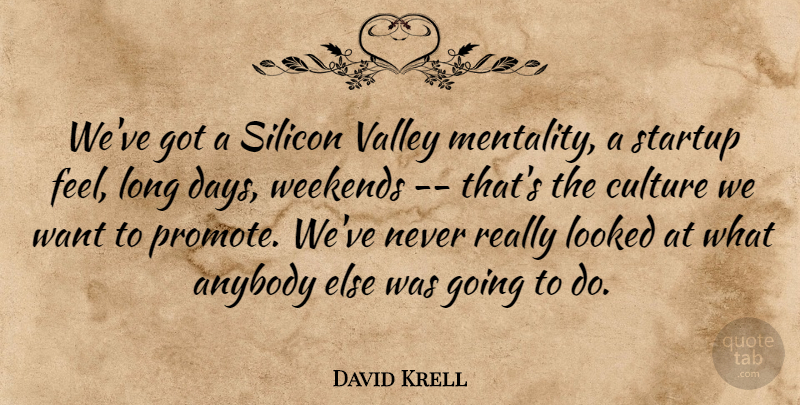 David Krell Quote About Anybody, Culture, Looked, Silicon, Valley: Weve Got A Silicon Valley...