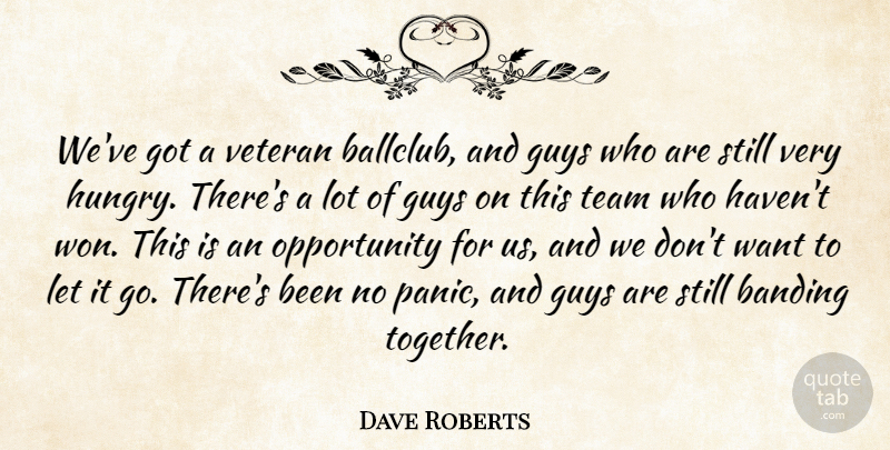 Dave Roberts Quote About Guys, Opportunity, Team, Veteran: Weve Got A Veteran Ballclub...