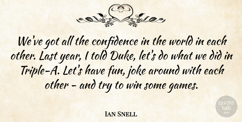 Ian Snell Quote About Confidence, Joke, Last, Win: Weve Got All The Confidence...