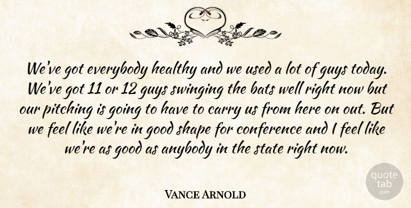Vance Arnold Quote About Anybody, Bats, Carry, Conference, Everybody: Weve Got Everybody Healthy And...