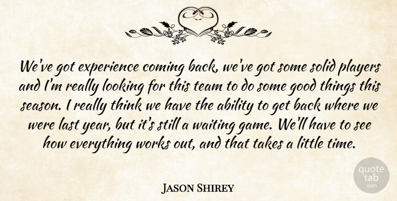 Jason Shirey Quote About Ability, Coming, Experience, Good, Last: Weve Got Experience Coming Back...