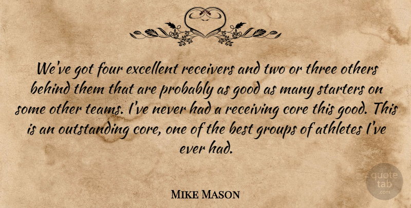 Mike Mason Quote About Athletes, Behind, Best, Core, Excellent: Weve Got Four Excellent Receivers...