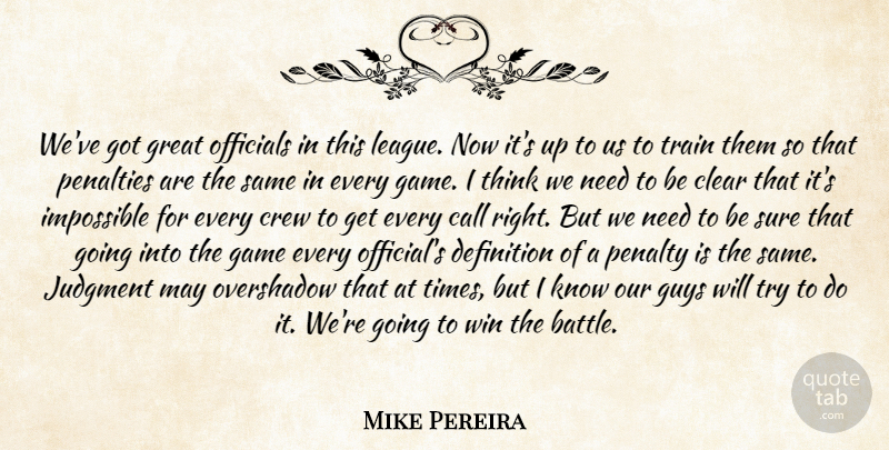 Mike Pereira Quote About Call, Clear, Crew, Definition, Game: Weve Got Great Officials In...
