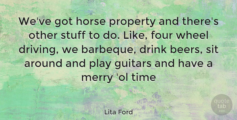 Lita Ford Quote About Horse, Beer, Guitar: Weve Got Horse Property And...