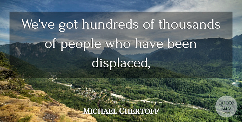 Michael Chertoff Quote About People, Thousands: Weve Got Hundreds Of Thousands...