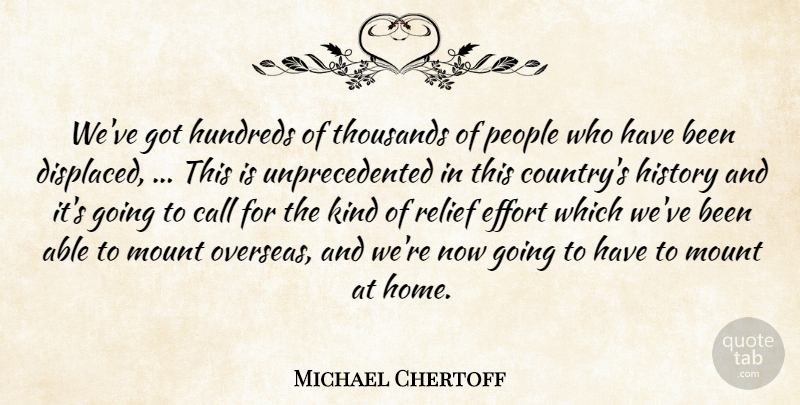 Michael Chertoff Quote About Call, Effort, History, Mount, People: Weve Got Hundreds Of Thousands...