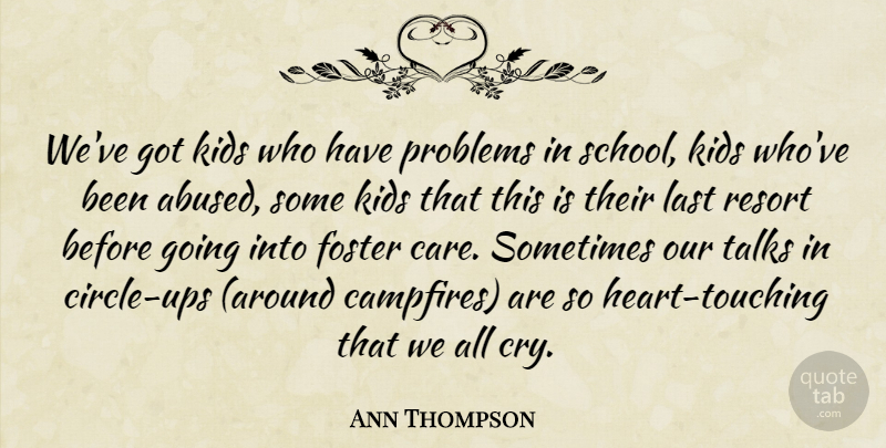 Ann Thompson Quote About Foster, Kids, Last, Problems, Resort: Weve Got Kids Who Have...