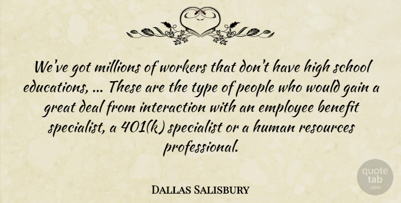 Dallas Salisbury Quote About Benefit, Deal, Employee, Gain, Great: Weve Got Millions Of Workers...