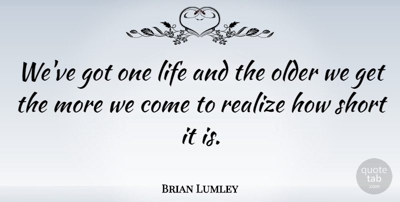 Brian Lumley Quote About Realizing: Weve Got One Life And...