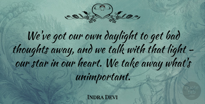Indra Devi Quote About Bad, Daylight, Star, Talk, Thoughts: Weve Got Our Own Daylight...