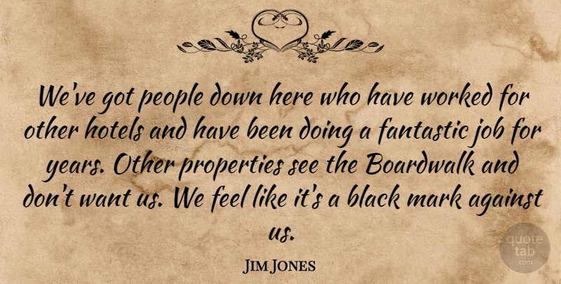 Jim Jones Quote About Against, Black, Fantastic, Hotels, Job: Weve Got People Down Here...