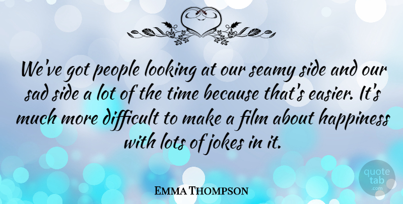 Emma Thompson Quote About People, Sides, Film: Weve Got People Looking At...