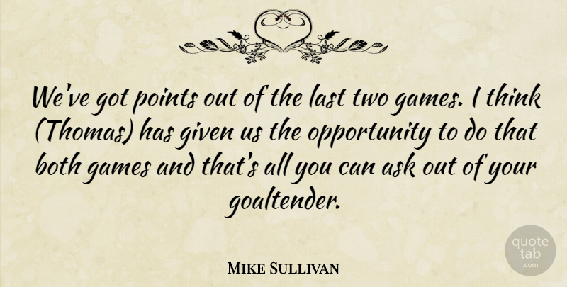 Mike Sullivan Quote About Ask, Both, Games, Given, Last: Weve Got Points Out Of...