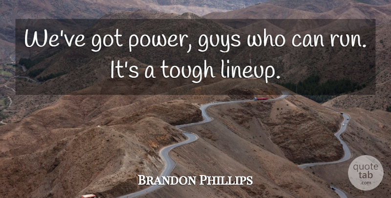 Brandon Phillips Quote About Guys, Tough: Weve Got Power Guys Who...