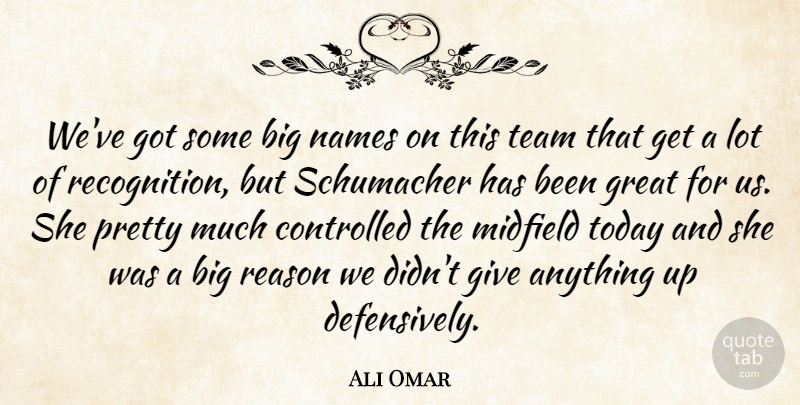 Ali Omar Quote About Controlled, Great, Midfield, Names, Reason: Weve Got Some Big Names...
