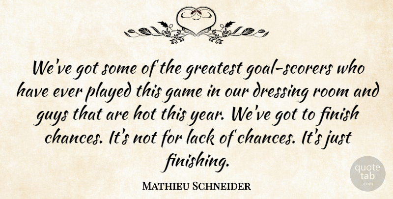 Mathieu Schneider Quote About Dressing, Finish, Game, Greatest, Guys: Weve Got Some Of The...