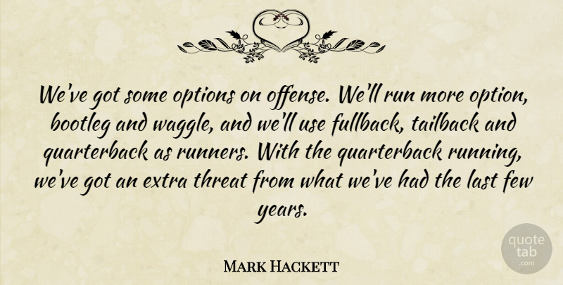 Mark Hackett Quote About Bootleg, Extra, Few, Last, Options: Weve Got Some Options On...