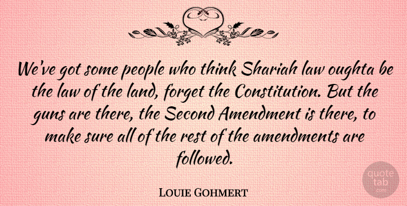 Louie Gohmert Quote About Gun, Thinking, Law: Weve Got Some People Who...