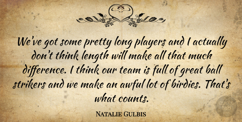 Natalie Gulbis Quote About Awful, Ball, Full, Great, Length: Weve Got Some Pretty Long...